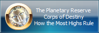 The Planetary Reserve 
Corps of Destiny
How the Most Highs Rule